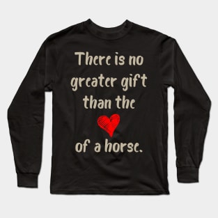 There is no greater gift than the love of a horse Long Sleeve T-Shirt